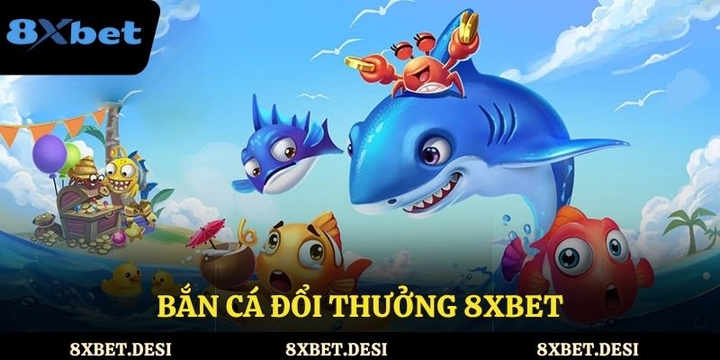 Bắn cá đổi thưởng 8XBET