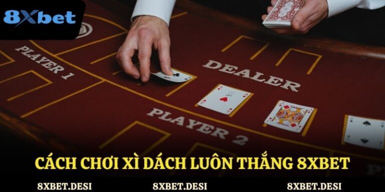 cách chơi xì dách luôn thắng 8xbet