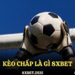 Kèo chấp là gì 8XBET
