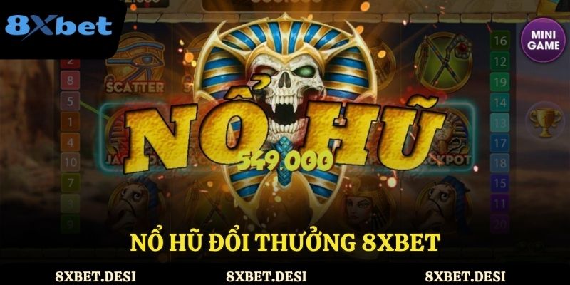 Nổ Hũ Đổi Thưởng 8XBET với jackpot cực lớn hấp dẫn người chơi