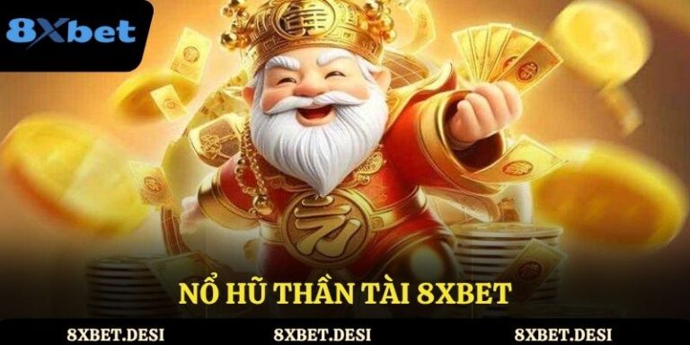 Nổ Hũ Thần Tài 8XBET với trải nghiệm chơi đỉnh cao và cơ hội trúng thưởng lớn