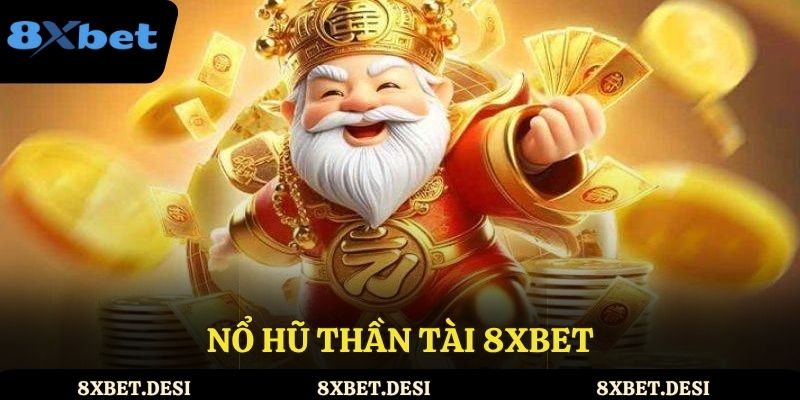 Nổ Hũ Thần Tài 8XBET với trải nghiệm chơi đỉnh cao và cơ hội trúng thưởng lớn