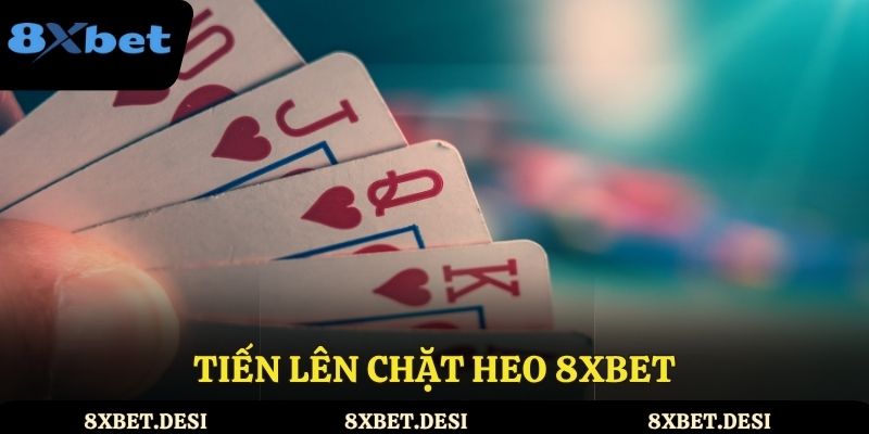 Tiến Lên Chặt Heo 8XBET