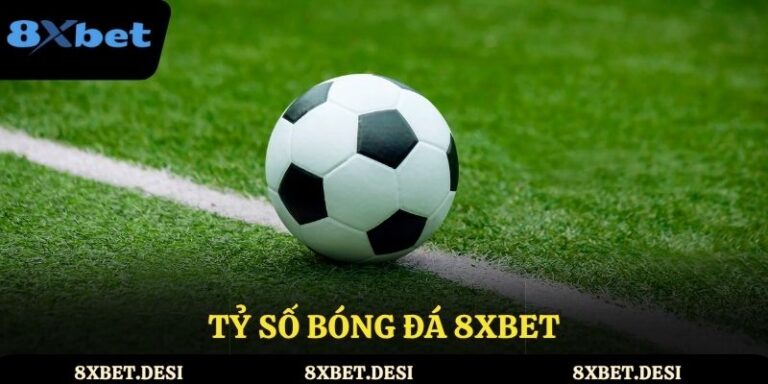 Tỷ số bóng đá 8XBET – Bí kíp thông minh cho người chơi